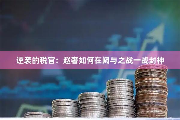 逆袭的税官：赵奢如何在阏与之战一战封神