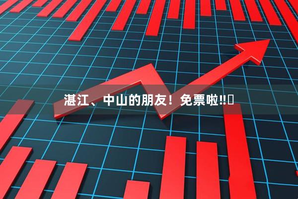 湛江、中山的朋友！免票啦‼️