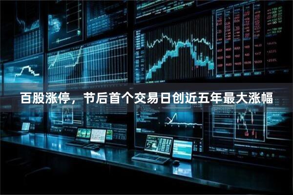 百股涨停，节后首个交易日创近五年最大涨幅